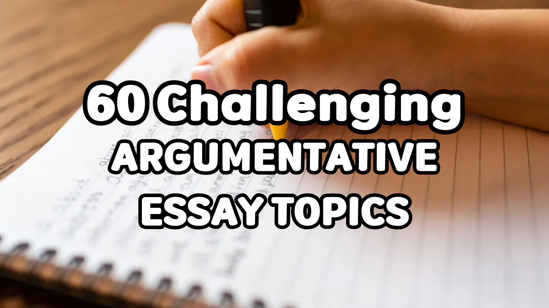 60 Challenging Argumentative Essay Topics